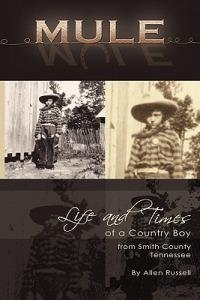 Mule: True Life Tall Tales About The Life And Times Of A Country Boy From Smith County, Tennessee - Allen Russell - cover