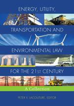 Energy, Utility, Transportation and Environmental Law for the 21st Century: A Collection