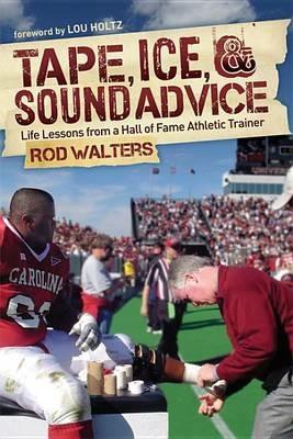 Tape, I-C-E, and Sound Advice: Life Lessons from a Hall of Fame Athletic Trainer - Rod Walters - cover