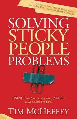 Solving Sticky People Problems: Using Your Supervisory Inner Sense with Employees - Tim McHeffey - cover