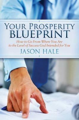 Your Prosperity Blueprint: How to Go From Where You Are to the Level of Success God Intended for You - Jason Hale - cover