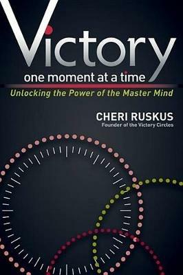 Victory One Moment at a Time: Unlocking the Power of the Master Mind - Cheri Ruskus - cover