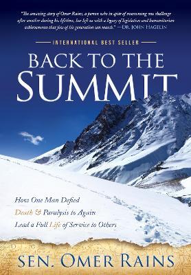 Back to the Summit: How One Man Defied Death & Paralysis to Again Lead a Full Life of Service to Others - Sen. Omer Rains - cover