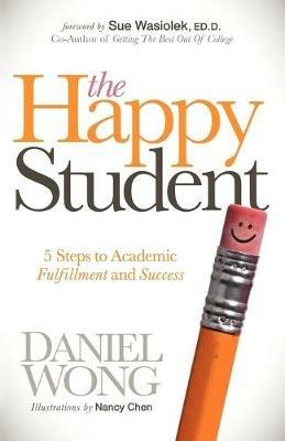 The Happy Student: 5 Steps to Academic Fulfillment and Success - Daniel Wong - cover