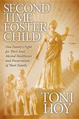 Second Time Foster Child: How One Family Adopted a Fight Against the State for their Son's Mental Healthcare while Preserving their Family - Toni Hoy - cover