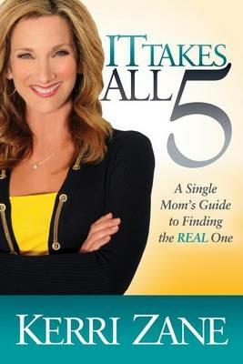 It Takes All 5: A Single Mom's Guide to Finding the Real One - Kerri Zane - cover