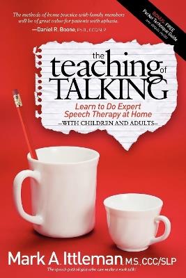 The Teaching of Talking: Learn to Do Expert Speech Therapy at Home With Children and Adults - Mark Ittleman - cover