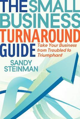 The Small Business Turnaround Guide: Take Your Business from Troubled to Triumphant - Sandy Steinman - cover