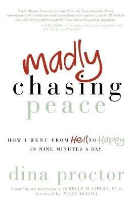 Madly Chasing Peace: How I Went From Hell to Happy in Nine Minutes a Day - Dina Proctor - cover