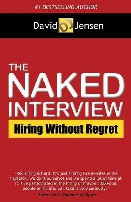 The Naked Interview: Hiring Without Regret - David Jensen - cover