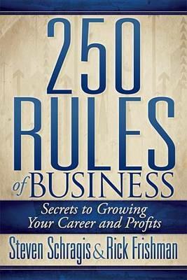 250 Rules of Business: Secrets to Growing Your Career and Profits - Steven Schragis,Rick Frishman - cover