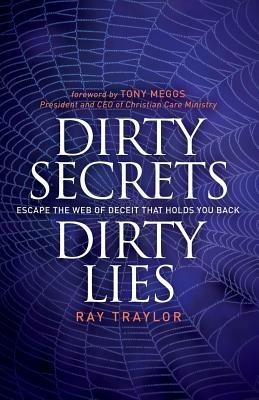 Dirty Secrets, Dirty Lies: Escape the Web of Deceit That Holds You Back - Ray Traylor - cover