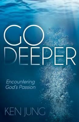 Go Deeper: Encountering God's Passion - Ken Jung - cover
