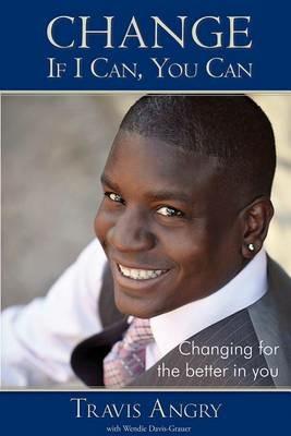 Change: If I Can, You Can: Changing for the Better in You - Travis Angry - cover