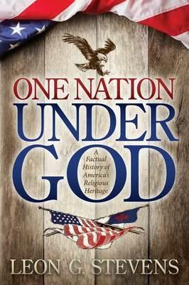 One Nation Under God: A Factual History of America's Religious Heritage - Leon G. Stevens - cover
