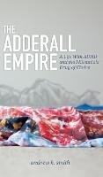 The Adderall Empire: A Life With ADHD and the Millennials' Drug of Choice - Andrew K Smith - cover