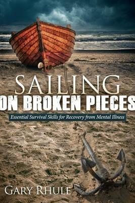 Sailing on Broken Pieces: Essential Survival Skills for Recovery from Mental Illness - Gary Rhule - cover