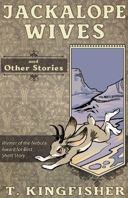 Jackalope Wives and Other Stories - T Kingfisher - cover