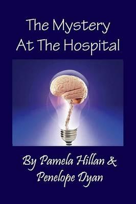 The Mystery at the Hospital - Pamela Hillan,Penelope Dyan - cover
