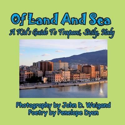 Of Land And Sea, A Kid's Guide To Trapani, Sicily, Italy - Penelope Dyan - cover
