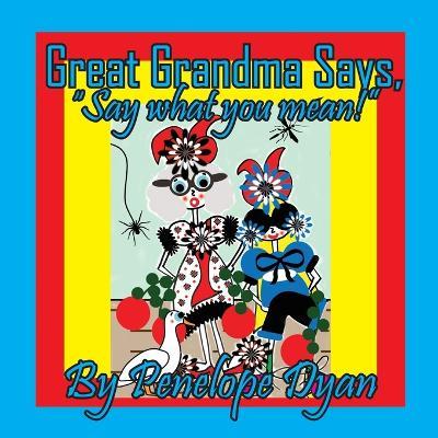 Great Grandma Says, "Say what you mean!" - Penelope Dyan - cover