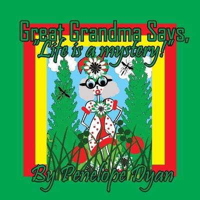 Great Grandma Says, "Life is a mystery!" - Penelope Dyan - cover
