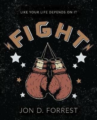 Fight: Like Your Life Depends On It - Jon D Forrest - cover
