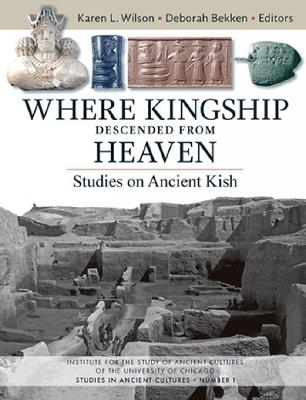 Where Kingship Descended from Heaven: Studies on Ancient Kish - cover