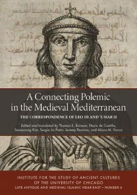 A Connecting Polemic in the Medieval Mediterranean: The Correspondence of Leo III and 'Umar II - cover