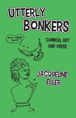 Utterly Bonkers, Comical Art and Verse - Jacqueline Eller - cover