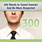 300 Words to Sound Smarter and Be More Respected