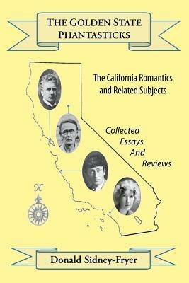 The Golden State Phantasticks: The California Romantics and Related Subjects (Collected Essays and Reviews) - Donald Sidney-Fryer - cover