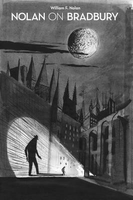 Nolan on Bradbury: Sixty Years of Writing about the Master of Science Fiction - William F Nolan - cover