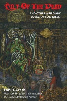 Cult of the Dead and Other Weird and Lovecraftian Tales - Lois H Gresh - cover