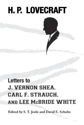 Letters to J. Vernon Shea, Carl F. Strauch, and Lee McBride White - H P Lovecraft - cover