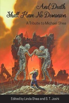 And Death Shall Have No Dominion: A Tribute to Michael Shea - Michael Shea - cover