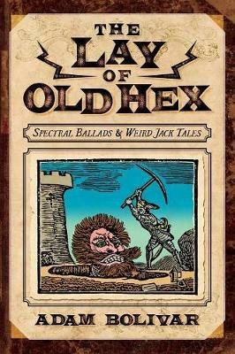 The Lay of Old Hex: Spectral Ballads and Weird Jack Tales - Adam Bolivar - cover
