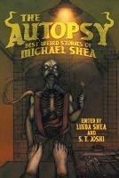The Autopsy: Best Weird Stories of Michael Shea - Michael Shea - cover