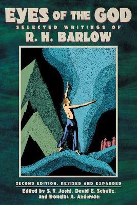 Eyes of the God: Selected Writings of R. H. Barlow (Second Edition, Revised and Expanded) - R H Barlow - cover