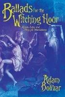 Ballads for the Witching Hour: Rimes, Lays, and Plays for Marionettes - Adam Bolivar - cover
