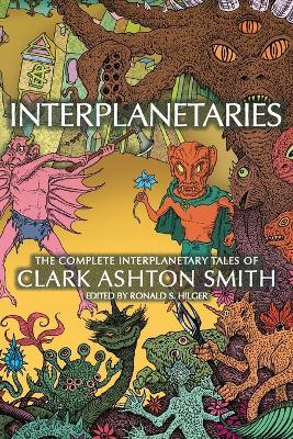 Interplanetaries: The Complete Interplanetary Tales of Clark Ashton Smith - Clark Ashton Smith - cover