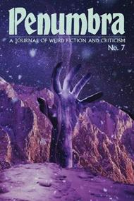 Penumbra No. 7 (Spring 2026): A Journal of Weird Fiction and Criticism