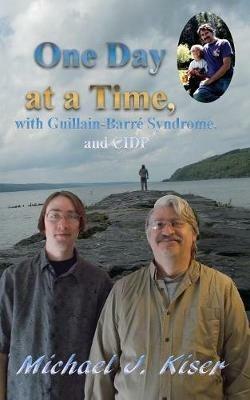 One Day at a Time, with Guillain-Barre Syndrome, and CIDP - Michael J Kiser - cover