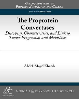 The Proprotein Convertases: Discovery, Characteristics, and Link to Tumor Progression and Metastasis - Abdel-Majid Khatib - cover
