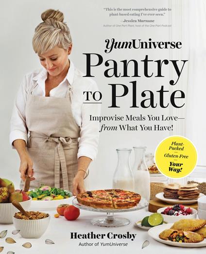 YumUniverse Pantry to Plate: Improvise Meals You Love - from What You Have! - Plant-Packed, Gluten-Free, Your Way!