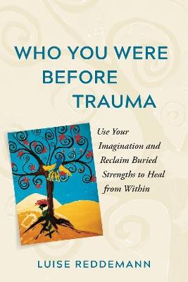 Who You Were Before Trauma: The Healing Power of Imagination for Trauma Survivors - Luise Reddemann - cover