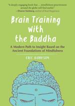 Brain Training with the Buddha: A Modern Path to Insight Based on the Ancient Foundations of Mindfulness