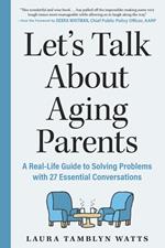 Let's Talk About Aging Parents: A Real-Life Guide to Solving Problems with 27 Essential Conversations