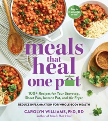 Meals That Heal - One Pot: Promote Whole-Body Health with 100+ Anti-Inflammatory Recipes for Your Stovetop, Sheet Pan, Instant Pot, and Air Fryer - Carolyn Williams - cover