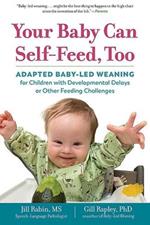 Your Baby Can Self-Feed, Too: Adapted Baby-Led Weaning for Children with Developmental Delays or Other Feeding Challenges